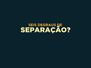 SEPARAÇÃO?
SEIS DEGRAUS DE
 