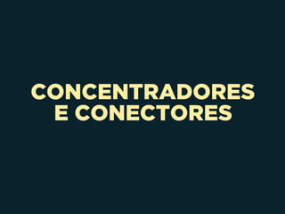 CONCENTRADORES 
E CONECTORES
 