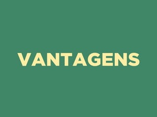 VANTAGENS
 