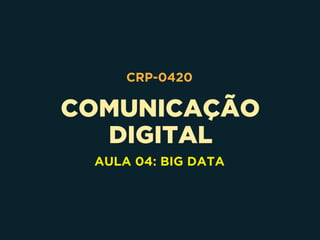 COMUNICAÇÃO 
DIGITAL
CRP-0420
AULA 05: BIG DATA E LIVRE ARBÍTRIO
 