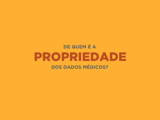 PROPRIEDADE
DE QUEM É A
DOS DADOS MÉDICOS?
 