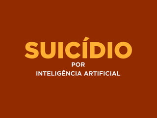 SUICÍDIOPOR
INTELIGÊNCIA ARTIFICIAL
 