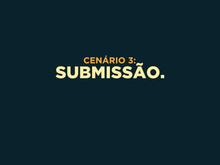 SUBMISSÃO.
CENÁRIO 3:
 