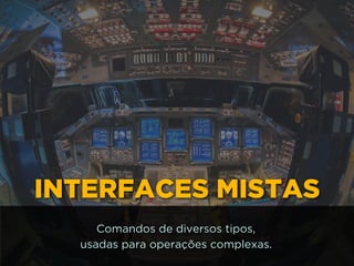 INTERFACES MISTAS
Comandos de diversos tipos, 
usadas para operações complexas.
 