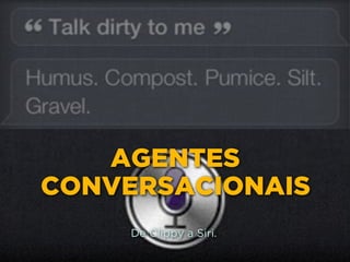 AGENTES
CONVERSACIONAIS
De Clippy a Siri.
 