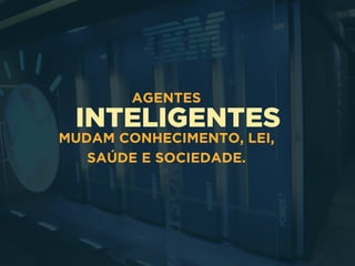 INTELIGENTES
AGENTES
MUDAM CONHECIMENTO, LEI, 
SAÚDE E SOCIEDADE.
 