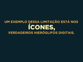 ÍCONES,
UM EXEMPLO DESSA LIMITAÇÃO ESTÁ NOS
VERDADEIROS HIERÓGLIFOS DIGITAIS.
 