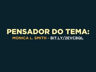 PENSADOR DO TEMA:
MONICA L. SMITH - BIT.LY/2EVCBQL
 