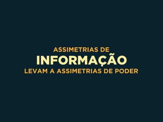 INFORMAÇÃO
ASSIMETRIAS DE
LEVAM A ASSIMETRIAS DE PODER
 