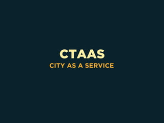 CTAAS
CITY AS A SERVICE
 