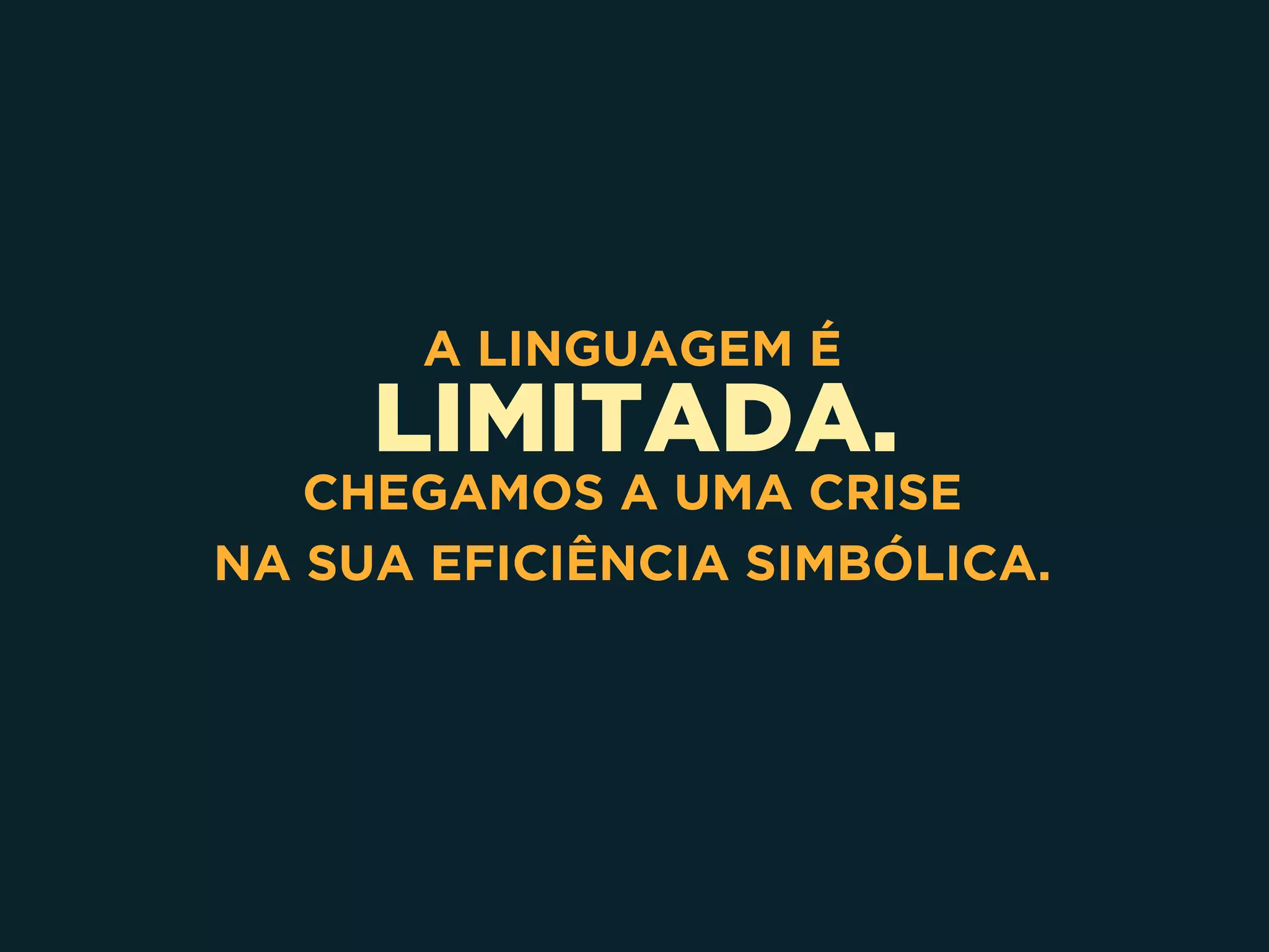 LIMITADA.
A LINGUAGEM É
CHEGAMOS A UMA CRISE 
NA SUA EFICIÊNCIA SIMBÓLICA.
 