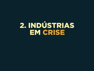 2. INDÚSTRIAS 
EM CRISE
 