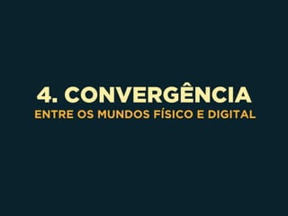 4. CONVERGÊNCIA
ENTRE OS MUNDOS FÍSICO E DIGITAL
 