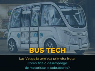 BUS TECH
Las Vegas já tem sua primeira frota. 
Como fica o desemprego 
de motoristas e cobradores?
 
