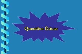   Questões Éticas 