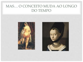 MAS… O CONCEITO MUDA AO LONGO
DO TEMPO
 