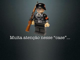 Muita atenção nesse “case”...
 