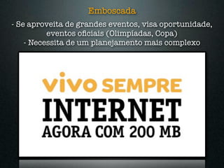 Emboscada
- Se aproveita de grandes eventos, visa oportunidade,
          eventos oﬁciais (Olimpíadas, Copa)
    - Necessita de um planejamento mais complexo
 