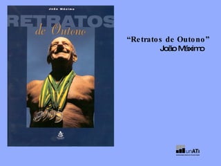 “ Retratos de Outono” João Máximo 