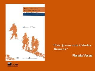 “ País jovem com Cabelos  Brancos” Renato Veras 