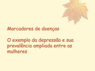 Marcadores de doenças O exemplo da depressão e sua  prevalência ampliada entre as mulheres 