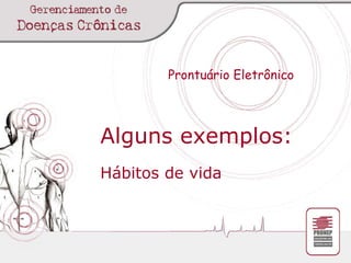 Prontuário Eletrônico Alguns exemplos: Hábitos de vida 