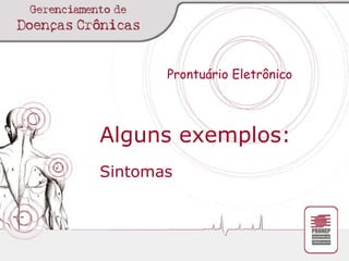 Prontuário Eletrônico Alguns exemplos: Sintomas 