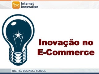 Inovação no 
E-Commerce  