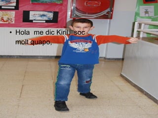 Hola  me dic Kiril,  soc  molt quapo,  