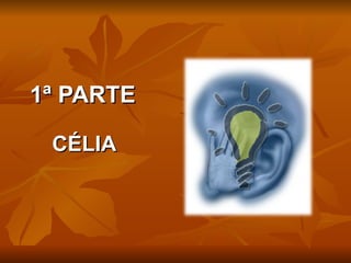 1ª PARTE

 CÉLIA
 