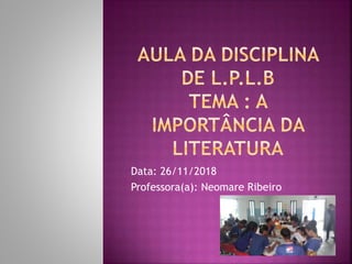Data: 26/11/2018
Professora(a): Neomare Ribeiro
 