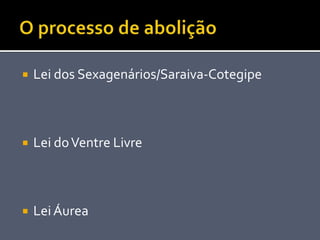  Lei dos Sexagenários/Saraiva-Cotegipe
 Lei doVentre Livre
 LeiÁurea
 