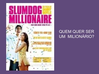QUEM QUER SER UM  MILIONÁRIO? 