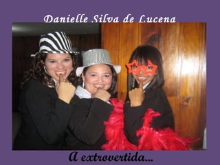 A extrovertida... Danielle Silva de Lucena 