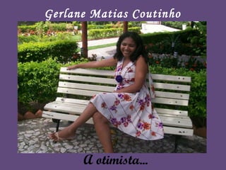A otimista... Gerlane Matias Coutinho 