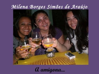 A amigona... Milena Borges Simões de Araújo 