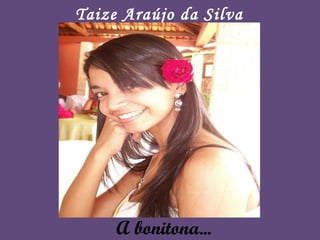 A bonitona... Taize Araújo da Silva 