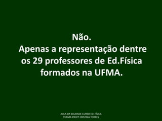 Não.
Apenas a representação dentre
os 29 professores de Ed.Física
formados na UFMA.

AULA DA SAUDADE CURSO ED. FÍSICA
TURMA PROFª CRISTINA TORRES

 