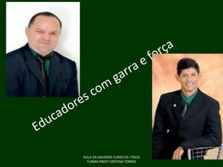 AULA DA SAUDADE CURSO ED. FÍSICA
TURMA PROFª CRISTINA TORRES

 