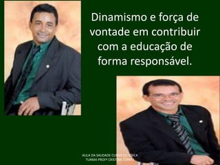 Dinamismo e força de
vontade em contribuir
com a educação de
forma responsável.

AULA DA SAUDADE CURSO ED. FÍSICA
TURMA PROFª CRISTINA TORRES

 