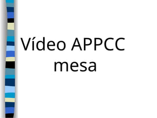 Vídeo APPCC
mesa
 