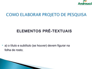 ELEMENTOS PRÉ-TEXTUAIS


   a) o título e subtítulo (se houver) devem figurar na
    folha de rosto;
 