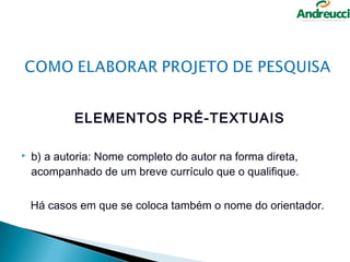 ELEMENTOS PRÉ-TEXTUAIS

   b) a autoria: Nome completo do autor na forma direta,
    acompanhado de um breve currículo que o qualifique.


    Há casos em que se coloca também o nome do orientador.
 