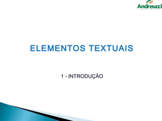 ELEMENTOS TEXTUAIS


     1 - INTRODUÇÃO
 