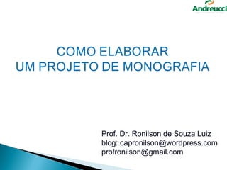 Prof. Dr. Ronilson de Souza Luiz
blog: capronilson@wordpress.com
profronilson@gmail.com
 