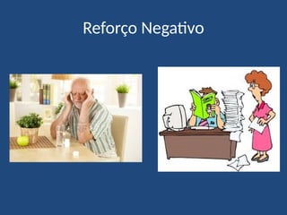 Reforço Negativo
 