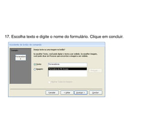 17. Escolha texto e digite o nome do formulário. Clique em concluir.
 