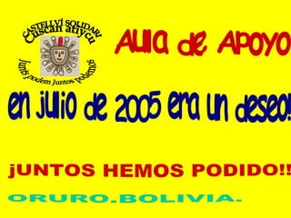 ORURO.BOLIVIA.  Junts podem Juntos podemos CASTELLVÍ SOLIDARI Cuscan atiycu Aula de Apoyo  en julio de 2005 era un deseo!  jUNTOS HEMOS PODIDO!! 