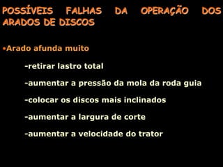 Não trabalha em rolamento como os arados de discos