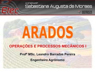 ARADOS 	OPERAÇÕES E PROCESSOS MECÂNICOS I ProfºMSc. Leandro Barradas Pereira Engenheiro Agrônomo 